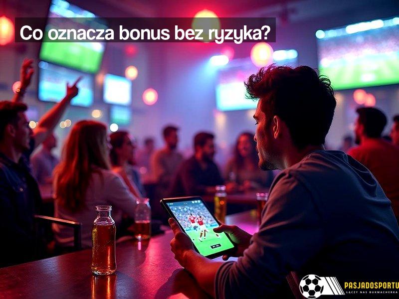 Co oznacza bonus bez ryzyka?