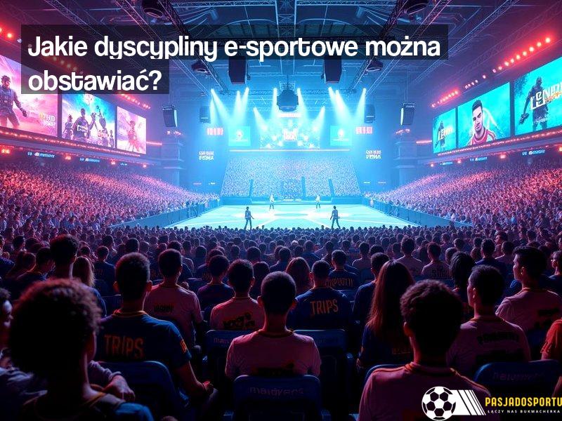 Jakie dyscypliny e-sportowe można obstawiać?